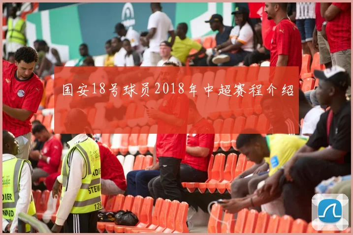 国安18号球员2018年中超赛程介绍