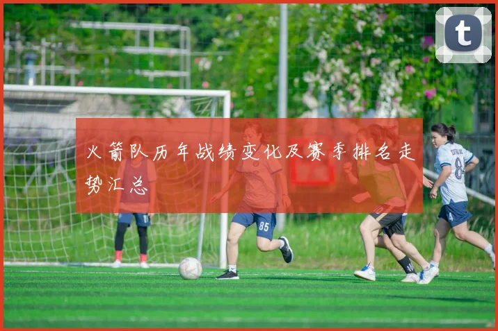 火箭队历年战绩变化及赛季排名走势汇总