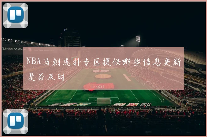 NBA马刺虎扑专区提供哪些信息更新是否及时